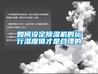 常見問題如何設(shè)定除濕機的運行濕度值才是合理的