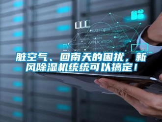 知識(shí)百科臟空氣、回南天的困擾，新風(fēng)除濕機(jī)統(tǒng)統(tǒng)可以搞定！