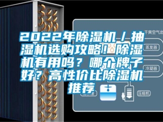 企業(yè)新聞2022年除濕機／抽濕機選購攻略！除濕機有用嗎？哪個牌子好？高性價比除濕機推薦