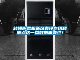 知識百科轉(zhuǎn)輪除濕機(jī)新風(fēng)表冷作用和露點(diǎn)這一參數(shù)的重要性！