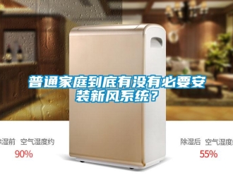 行業(yè)新聞普通家庭到底有沒有必要安裝新風(fēng)系統(tǒng)？