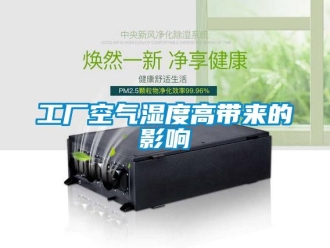 企業(yè)新聞工廠空氣濕度高帶來的影響