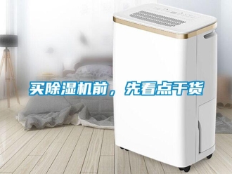 行業(yè)新聞買除濕機(jī)前，先看點(diǎn)干貨