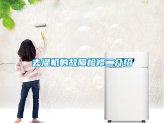 行業(yè)新聞去濕機的故障檢修二介紹