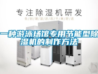 行業(yè)新聞一種游泳場館專用節(jié)能型除濕機的制作方法
