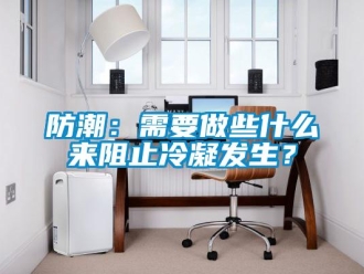 企業(yè)新聞防潮：需要做些什么來(lái)阻止冷凝發(fā)生？