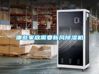 行業(yè)新聞哪些家庭需要新風(fēng)除濕機(jī)