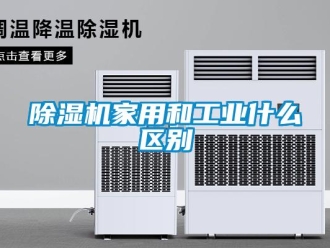 常見問(wèn)題除濕機(jī)家用和工業(yè)什么區(qū)別
