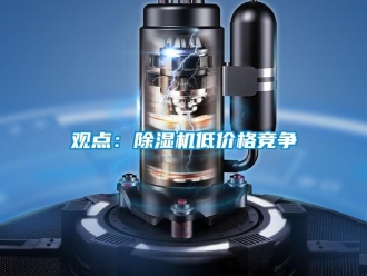 行業(yè)新聞觀點(diǎn)：除濕機(jī)低價格競爭