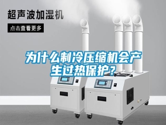 知識(shí)百科為什么制冷壓縮機(jī)會(huì)產(chǎn)生過(guò)熱保護(hù)？