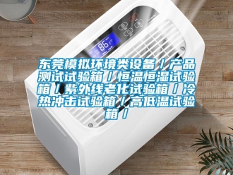 知識(shí)百科東莞模擬環(huán)境類(lèi)設(shè)備／產(chǎn)品測(cè)試試驗(yàn)箱／恒溫恒濕試驗(yàn)箱／紫外線(xiàn)老化試驗(yàn)箱／冷熱沖擊試驗(yàn)箱／高低溫試驗(yàn)箱／