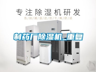 行業(yè)新聞制藥廠除濕機(jī)_重復(fù)