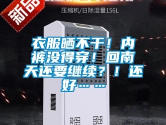知識百科衣服曬不干！內(nèi)褲沒得穿！回南天還要繼續(xù)？！還好……