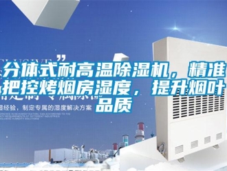 行業(yè)新聞分體式耐高溫除濕機(jī)，精準(zhǔn)把控烤煙房濕度，提升煙葉品質(zhì)