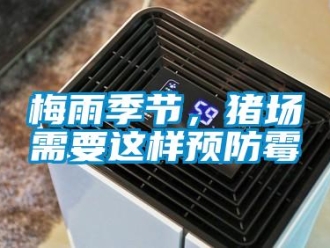 行業(yè)新聞梅雨季節(jié)，豬場需要這樣預(yù)防霉
