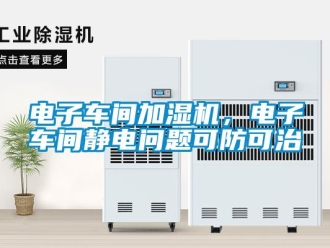 常見問題電子車間加濕機，電子車間靜電問題可防可治