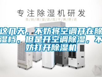 知識百科這幾天，不妨將空調(diào)開在除濕檔，但是開空調(diào)除濕，不妨打開除濕機(jī)