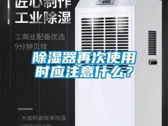 企業(yè)新聞除濕器再次使用時(shí)應(yīng)注意什么？