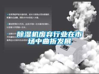 企業(yè)新聞除濕機廢棄行業(yè)在市場中曲折發(fā)展