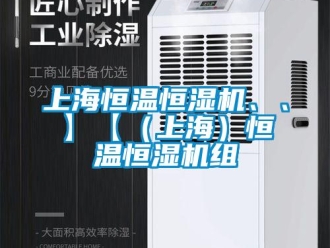 知識百科上海恒溫恒濕機(jī)、、】【（上海）恒溫恒濕機(jī)組