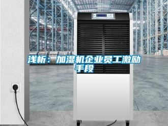 行業(yè)新聞淺析：加濕機(jī)企業(yè)員工激勵(lì)手段