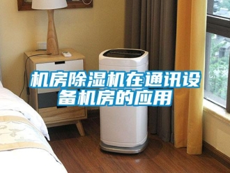 行業(yè)新聞機(jī)房除濕機(jī)在通訊設(shè)備機(jī)房的應(yīng)用