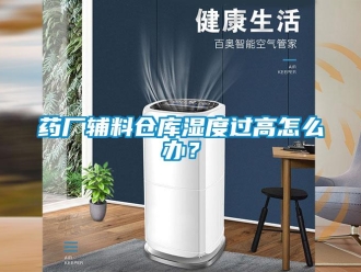 常見問題藥廠輔料倉庫濕度過高怎么辦？