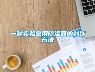 行業(yè)新聞一種實(shí)驗(yàn)室用除濕器的制作方法