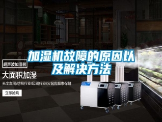 行業(yè)新聞加濕機(jī)故障的原因以及解決方法