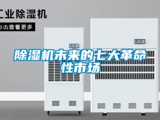 企業(yè)新聞除濕機(jī)未來的七大革命性市場(chǎng)