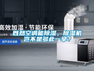 行業(yè)新聞既然空調(diào)能除濕，除濕機(jī)豈不是多此一舉？