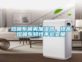行業(yè)新聞熔噴布噴霧加濕器，提高熔噴布韌性不會(huì)變脆