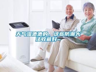 知識(shí)百科天氣濕漉漉的，這些防潮大法收藏好~