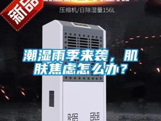 常見(jiàn)問(wèn)題潮濕雨季來(lái)襲，肌膚焦慮怎么辦？