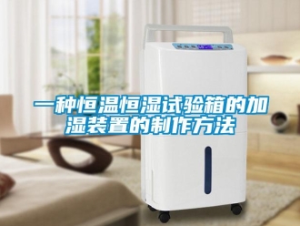 知識(shí)百科一種恒溫恒濕試驗(yàn)箱的加濕裝置的制作方法