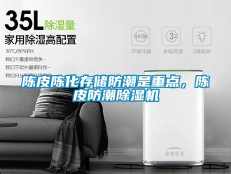 企業(yè)新聞陳皮陳化存儲(chǔ)防潮是重點(diǎn)，陳皮防潮除濕機(jī)