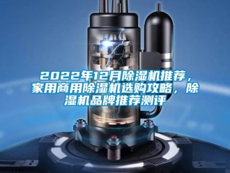 常見問題2022年12月除濕機(jī)推薦，家用商用除濕機(jī)選購攻略，除濕機(jī)品牌推薦測(cè)評(píng)