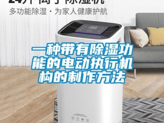 行業(yè)新聞一種帶有除濕功能的電動執(zhí)行機構(gòu)的制作方法