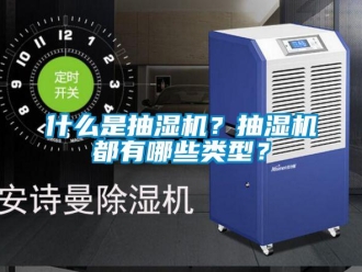 企業(yè)新聞什么是抽濕機？抽濕機都有哪些類型？