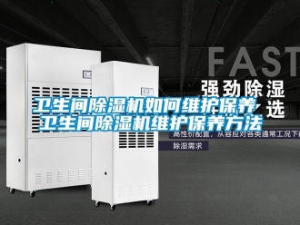 行業(yè)新聞衛(wèi)生間除濕機如何維護保養(yǎng) 衛(wèi)生間除濕機維護保養(yǎng)方法