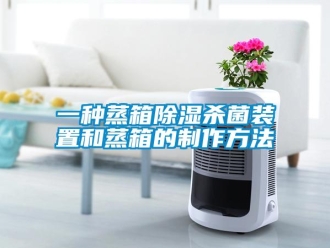 行業(yè)新聞一種蒸箱除濕殺菌裝置和蒸箱的制作方法