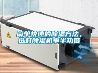 行業(yè)新聞簡(jiǎn)單快速的除濕方法，選對(duì)除濕機(jī)事半功倍