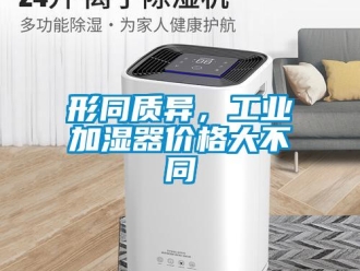 知識百科形同質(zhì)異，工業(yè)加濕器價格大不同