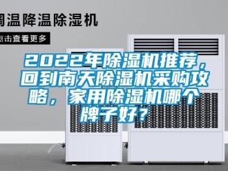 常見問題2022年除濕機(jī)推薦，回到南天除濕機(jī)采購攻略，家用除濕機(jī)哪個牌子好？