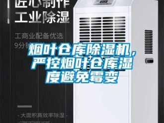 知識百科煙葉倉庫除濕機(jī)，嚴(yán)控?zé)熑~倉庫濕度避免霉變