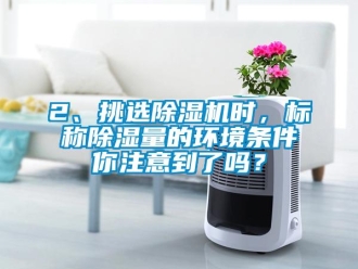 企業(yè)新聞2、挑選除濕機時，標稱除濕量的環(huán)境條件你注意到了嗎？