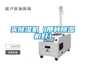 行業(yè)新聞買除濕機(jī)（那種除濕機(jī)好）