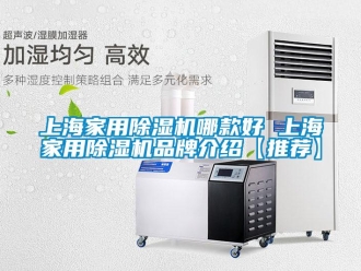 企業(yè)新聞上海家用除濕機(jī)哪款好 上海家用除濕機(jī)品牌介紹【推薦】
