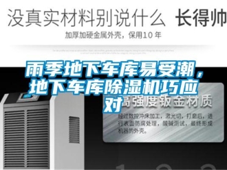知識(shí)百科雨季地下車(chē)庫(kù)易受潮，地下車(chē)庫(kù)除濕機(jī)巧應(yīng)對(duì)