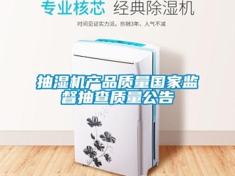 企業(yè)新聞抽濕機(jī)產(chǎn)品質(zhì)量國(guó)家監(jiān)督抽查質(zhì)量公告